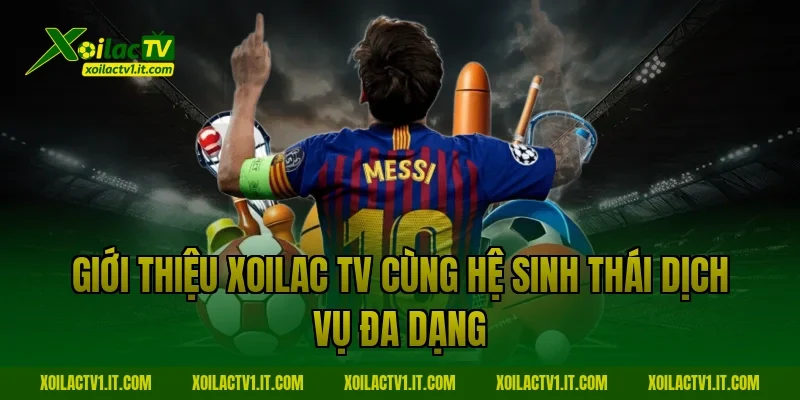 Giới thiệu Xoilac TV cùng hệ sinh thái dịch vụ đa dạng