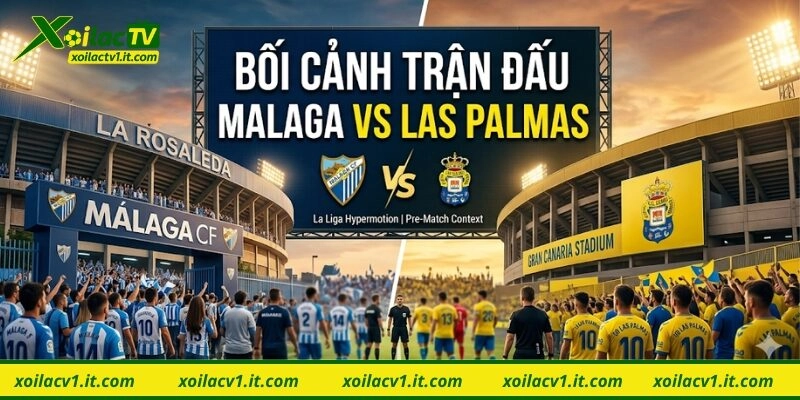 Bối cảnh trận đấu Malaga vs Las Palmas